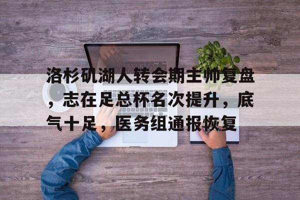 完美竞技平台官方网站-洛杉矶湖人转会期主帅复盘，志在足总杯名次提升，底气十足，医务组通报恢复